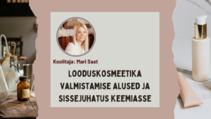 Looduskosmeetika valmistamise alused ja sissejuhatus keemiasse. Mari Saat
