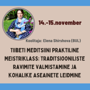 Tiibeti meditsiini praktiline meistriklass: traditsiooniliste ravimite valmistamine ja kohalike aseainete leidmine. Elena Shirshova. 14.-15.november.